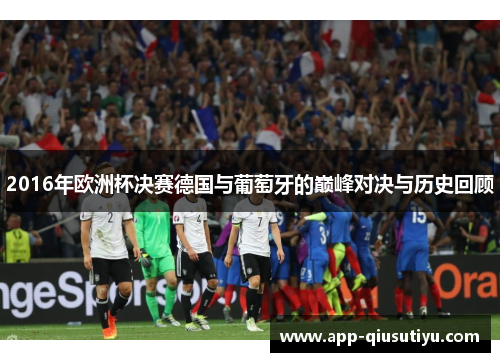 2016年欧洲杯决赛德国与葡萄牙的巅峰对决与历史回顾