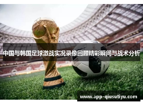 中国与韩国足球激战实况录像回顾精彩瞬间与战术分析