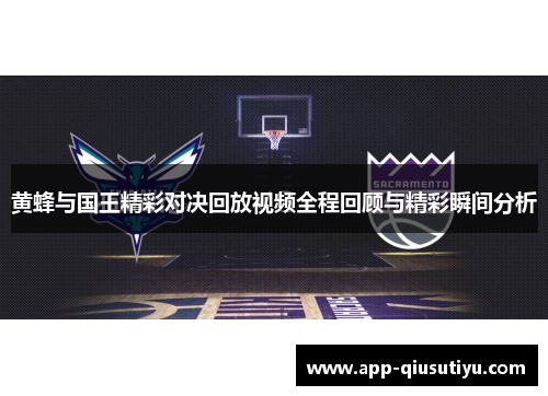 黄蜂与国王精彩对决回放视频全程回顾与精彩瞬间分析